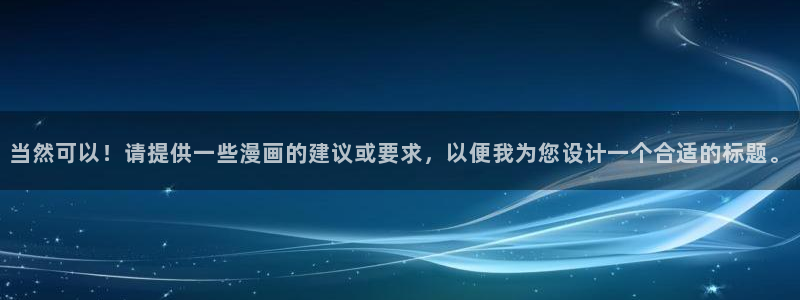 喵趣漫画最新版免费：当然可以！请提供一些漫画的建议或要求，以便我为您设计一个合适的标题。